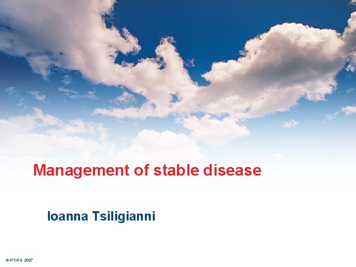 Management of stable disease Ioanna Tsiligianni © IPCRG 2007 