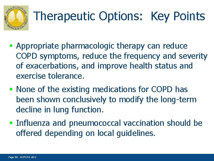 Therapeutic Options: Key Points § Appropriate pharmacologic therapy can reduce COPD symptoms, reduce the