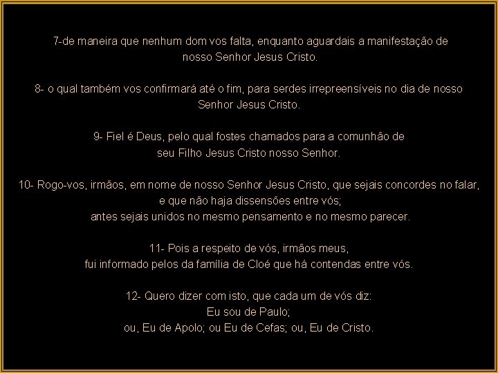 7 -de maneira que nenhum dom vos falta, enquanto aguardais a manifestação de nosso