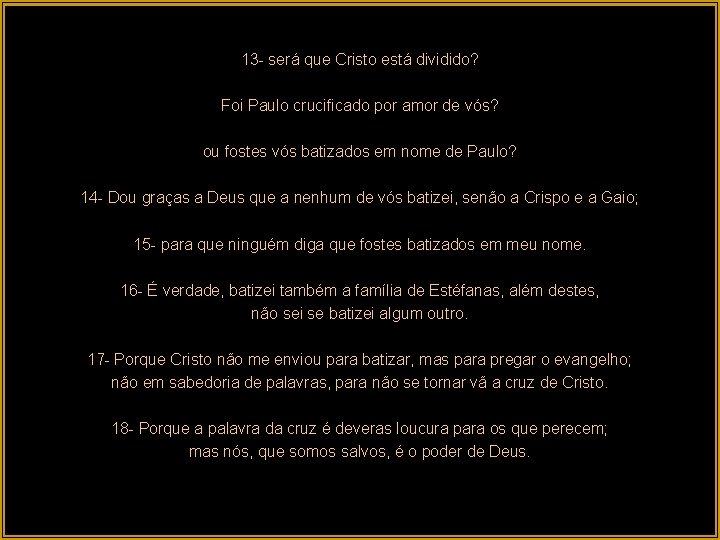 13 - será que Cristo está dividido? Foi Paulo crucificado por amor de vós?