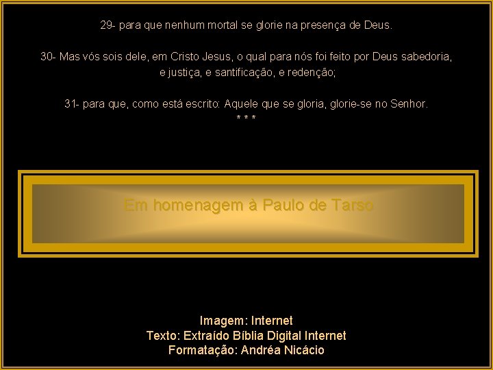 29 - para que nenhum mortal se glorie na presença de Deus. 30 -