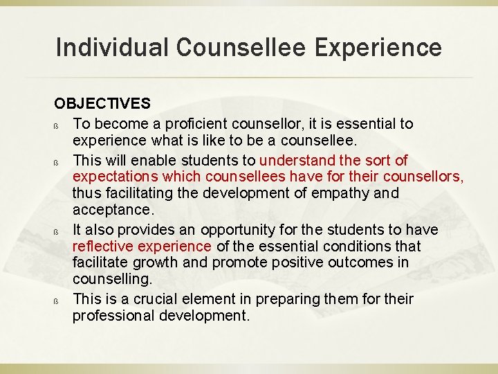 Individual Counsellee Experience OBJECTIVES ß To become a proficient counsellor, it is essential to