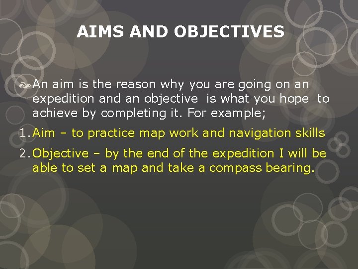 AIMS AND OBJECTIVES An aim is the reason why you are going on an