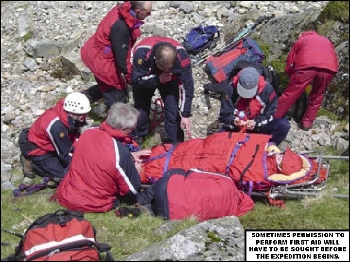 SOMETIMES PERMISSION TO PERFORM FIRST AID WILL HAVE TO BE SOUGHT BEFORE THE EXPEDITION
