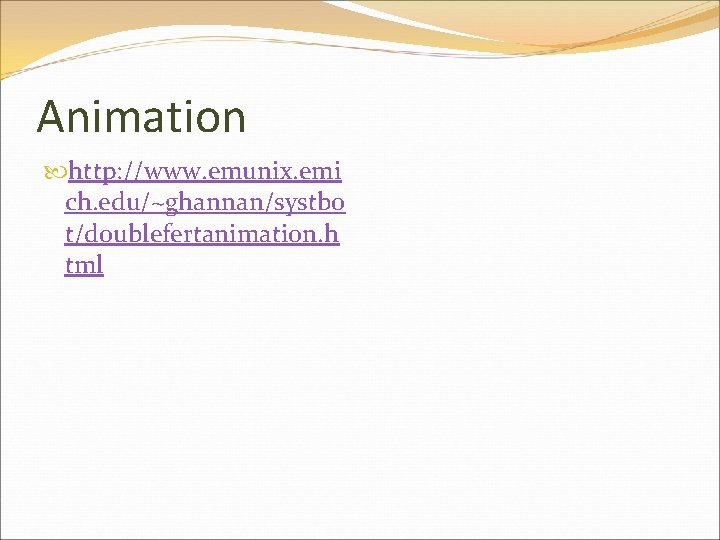 Animation http: //www. emunix. emi ch. edu/~ghannan/systbo t/doublefertanimation. h tml 