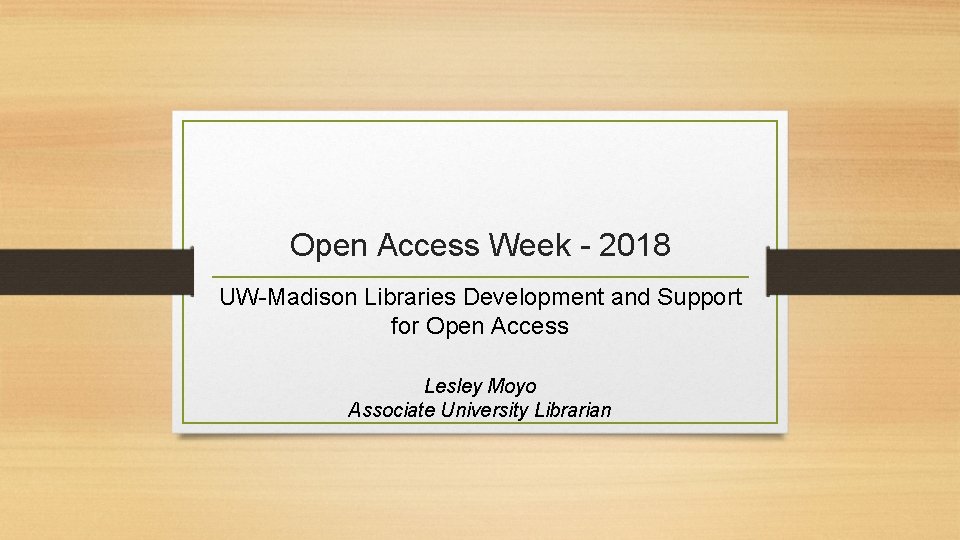 Open Access Week - 2018 UW-Madison Libraries Development and Support for Open Access Lesley