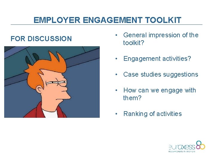 EMPLOYER ENGAGEMENT TOOLKIT FOR DISCUSSION • General impression of the toolkit? • Engagement activities?