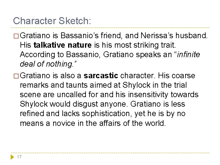 Character Sketch: � Gratiano is Bassanio’s friend, and Nerissa’s husband. His talkative nature is Character Sketch: � Gratiano is Bassanio’s friend, and Nerissa’s husband. His talkative nature is