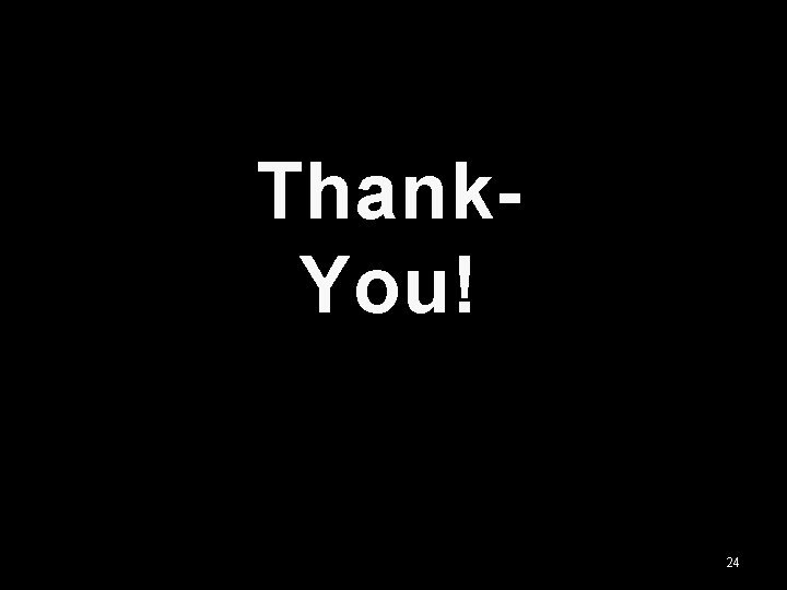 Thank. You! 24 Thank. You! 24