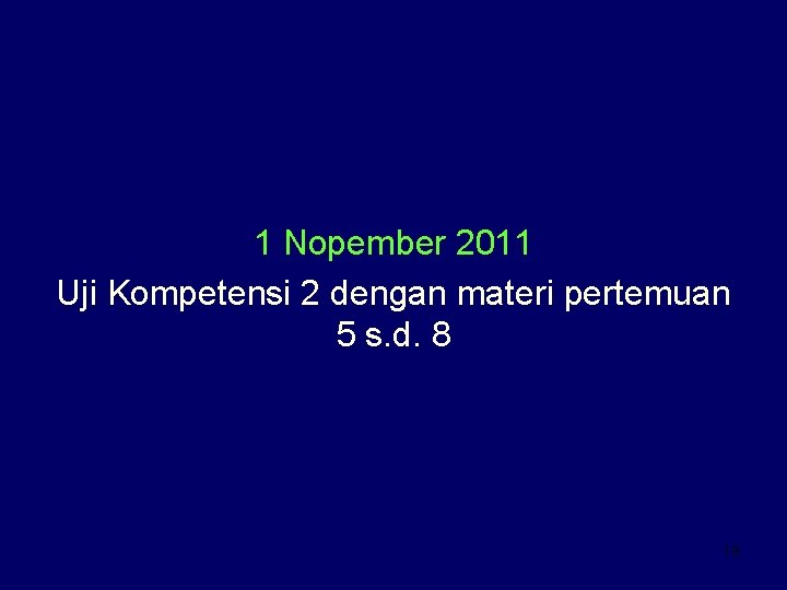 1 Nopember 2011 Uji Kompetensi 2 dengan materi pertemuan 5 s. d. 8 19