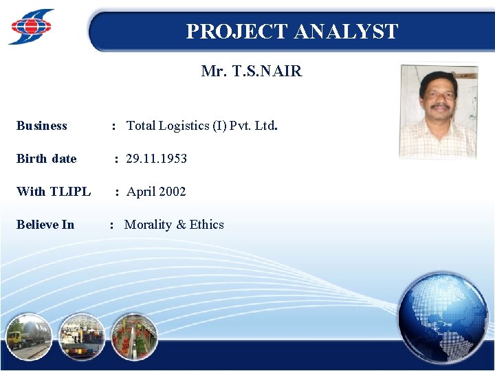 PROJECT ANALYST Mr. T. S. NAIR Business : Total Logistics (I) Pvt. Ltd. Birth