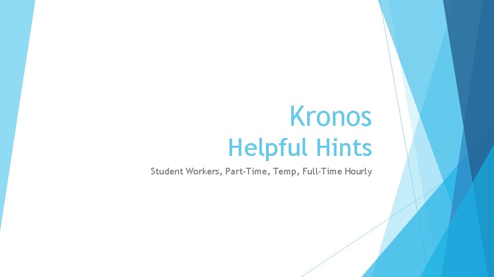 Kronos Helpful Hints Student Workers, Part-Time, Temp, Full-Time Hourly 