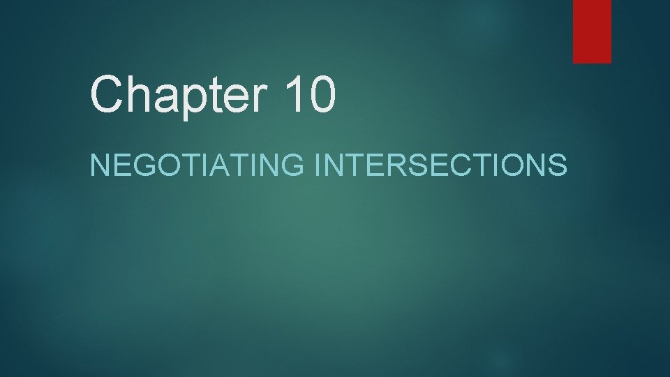 Chapter 10 NEGOTIATING INTERSECTIONS 