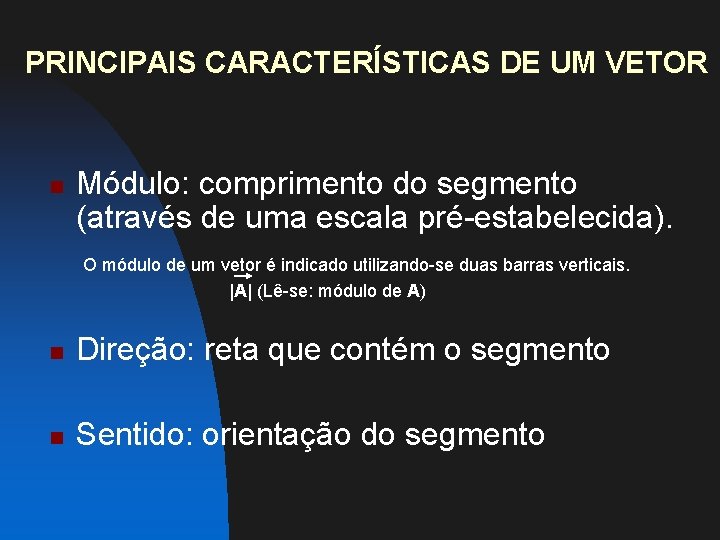 PRINCIPAIS CARACTERÍSTICAS DE UM VETOR n Módulo: comprimento do segmento (através de uma escala