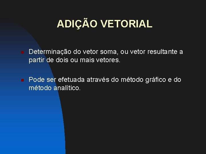 ADIÇÃO VETORIAL n n Determinação do vetor soma, ou vetor resultante a partir de