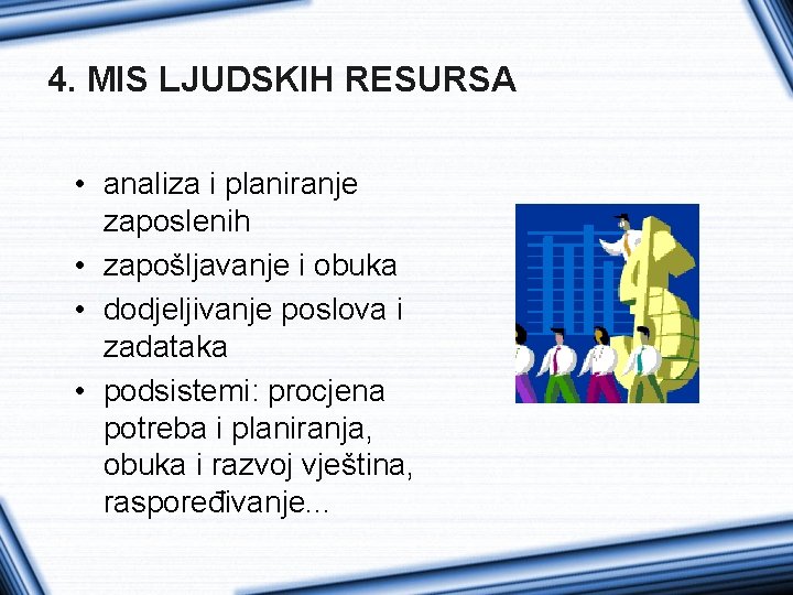 4. MIS LJUDSKIH RESURSA • analiza i planiranje zaposlenih • zapošljavanje i obuka •