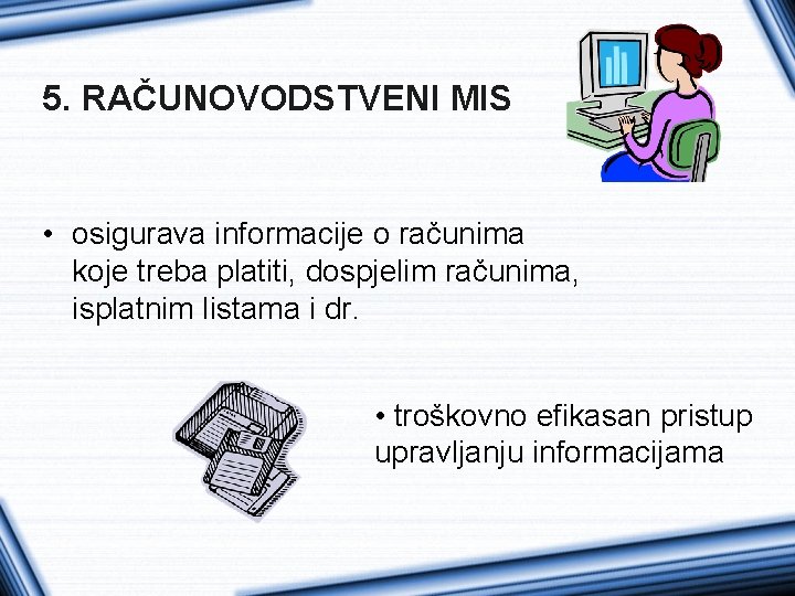 5. RAČUNOVODSTVENI MIS • osigurava informacije o računima koje treba platiti, dospjelim računima, isplatnim