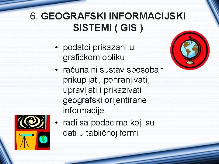 6. GEOGRAFSKI INFORMACIJSKI SISTEMI ( GIS ) • podatci prikazani u grafičkom obliku •