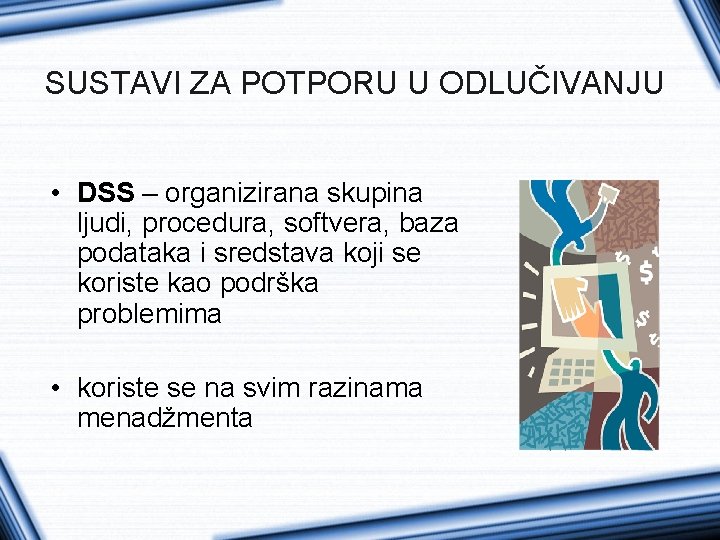 SUSTAVI ZA POTPORU U ODLUČIVANJU • DSS – organizirana skupina ljudi, procedura, softvera, baza