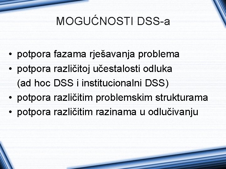 MOGUĆNOSTI DSS-a • potpora fazama rješavanja problema • potpora različitoj učestalosti odluka (ad hoc