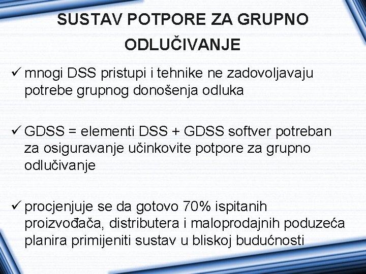 SUSTAV POTPORE ZA GRUPNO ODLUČIVANJE ü mnogi DSS pristupi i tehnike ne zadovoljavaju potrebe