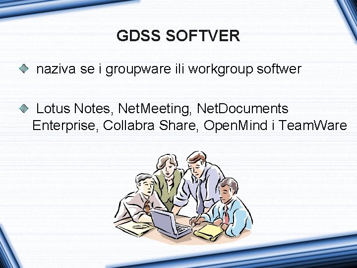 GDSS SOFTVER naziva se i groupware ili workgroup softwer Lotus Notes, Net. Meeting, Net.