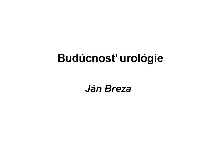Budúcnosť urológie Ján Breza 