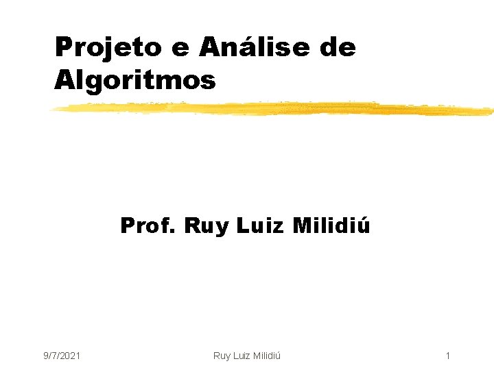 Projeto e Análise de Algoritmos Prof. Ruy Luiz Milidiú 9/7/2021 Ruy Luiz Milidiú 1