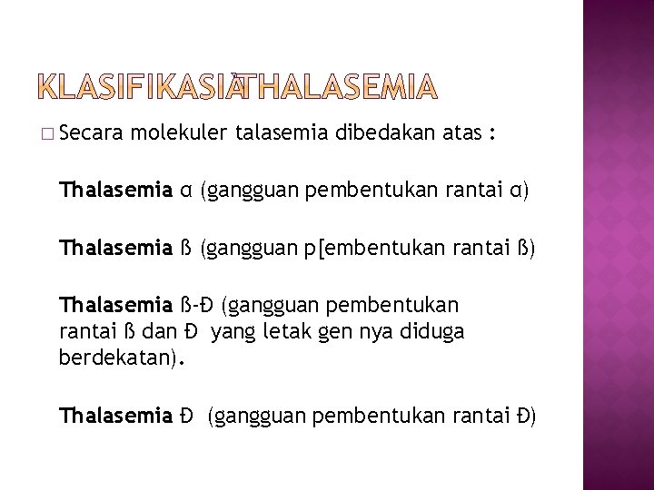 � Secara molekuler talasemia dibedakan atas : Thalasemia α (gangguan pembentukan rantai α) Thalasemia