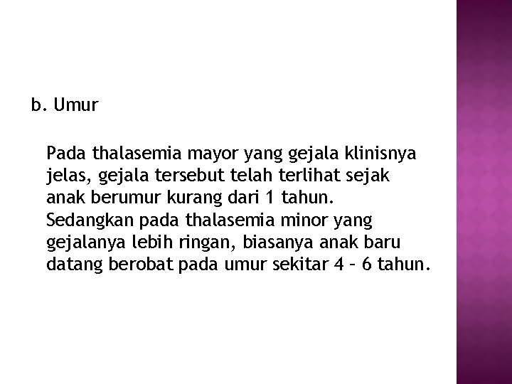 b. Umur Pada thalasemia mayor yang gejala klinisnya jelas, gejala tersebut telah terlihat sejak