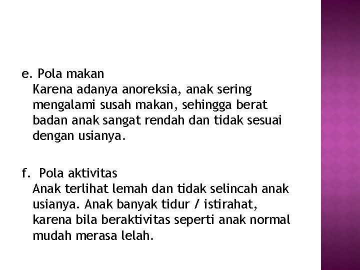 e. Pola makan Karena adanya anoreksia, anak sering mengalami susah makan, sehingga berat badan