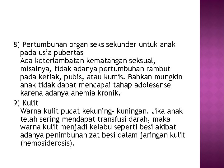 8) Pertumbuhan organ seks sekunder untuk anak pada usia pubertas Ada keterlambatan kematangan seksual,