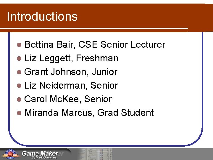 Introductions l Bettina Bair, CSE Senior Lecturer l Liz Leggett, Freshman l Grant Johnson,