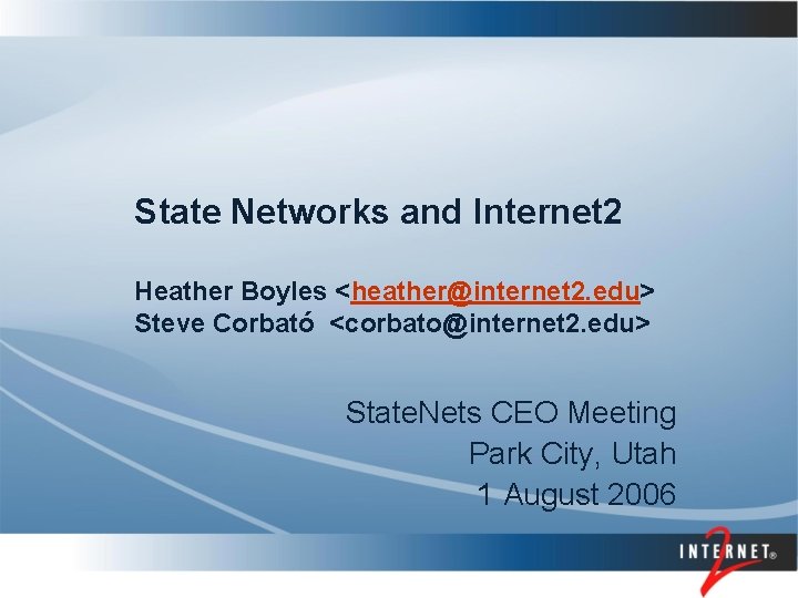 State Networks and Internet 2 Heather Boyles <heather@internet 2. edu> Steve Corbató <corbato@internet 2.