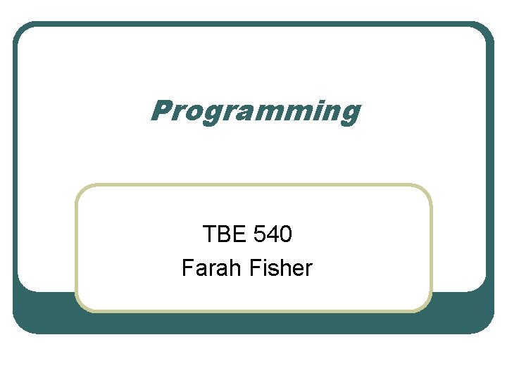 Programming TBE 540 Farah Fisher 
