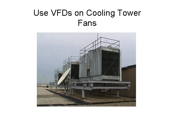 Use VFDs on Cooling Tower Fans 