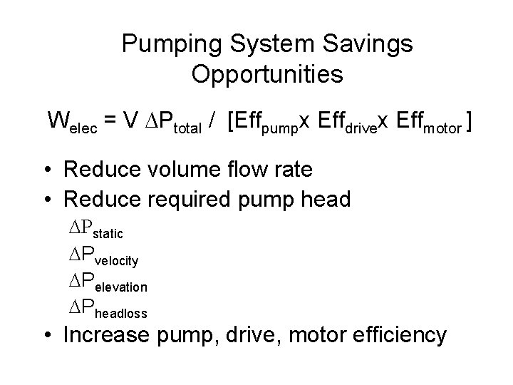 Pumping System Savings Opportunities Welec = V DPtotal / [Effpumpx Effdrivex Effmotor ] •