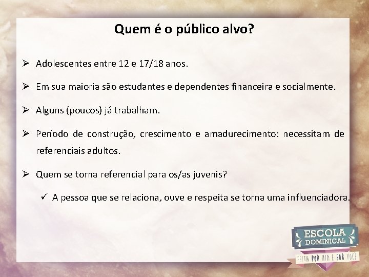 Quem é o público alvo? Ø Adolescentes entre 12 e 17/18 anos. Ø Em