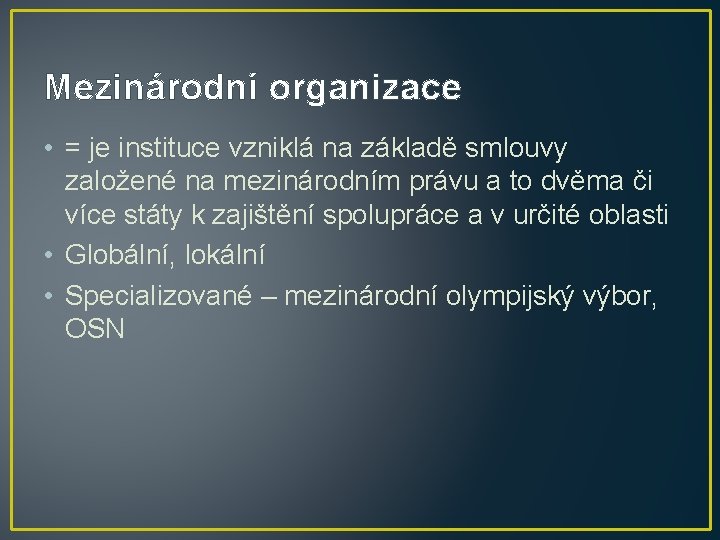 Mezinárodní organizace • = je instituce vzniklá na základě smlouvy založené na mezinárodním právu