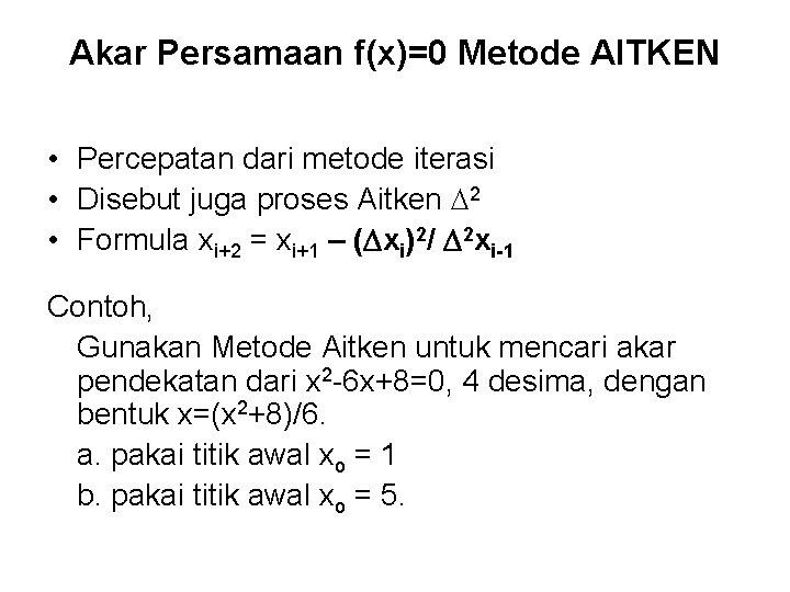 Akar Persamaan f(x)=0 Metode AITKEN • Percepatan dari metode iterasi • Disebut juga proses