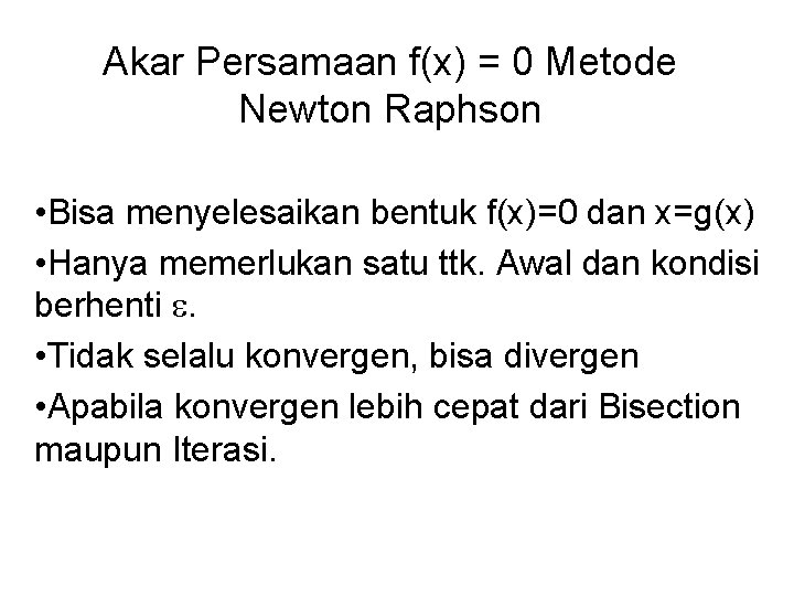 Akar Persamaan f(x) = 0 Metode Newton Raphson • Bisa menyelesaikan bentuk f(x)=0 dan