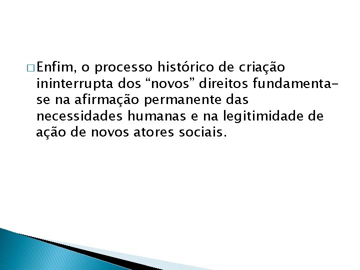 � Enfim, o processo histórico de criação ininterrupta dos “novos” direitos fundamentase na afirmação