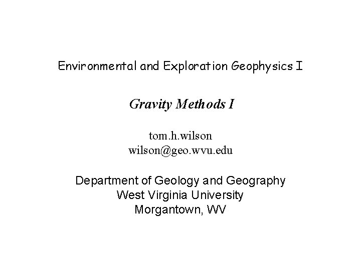Environmental and Exploration Geophysics I Gravity Methods I tom. h. wilson@geo. wvu. edu Department