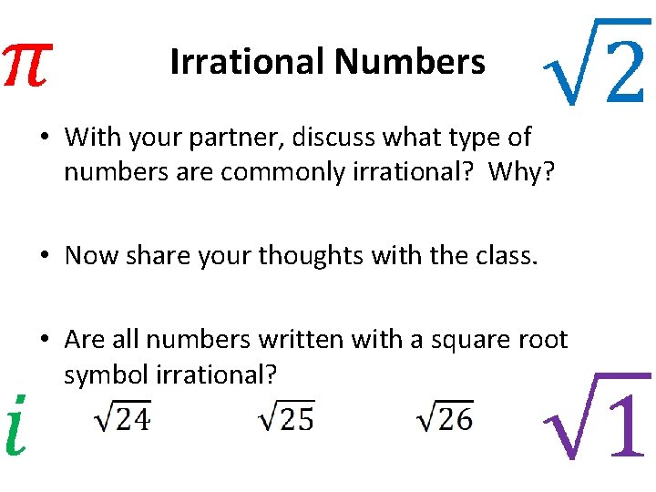 Irrational Numbers • With your partner, discuss what type of numbers are commonly irrational?