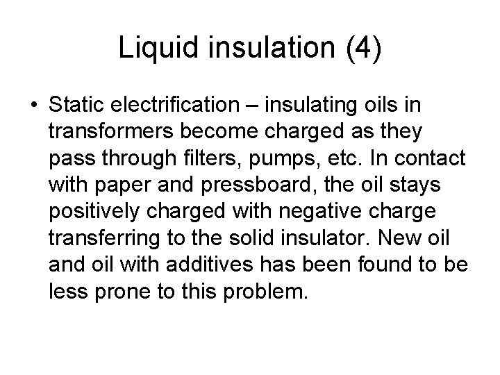 Liquid insulation (4) • Static electrification – insulating oils in transformers become charged as