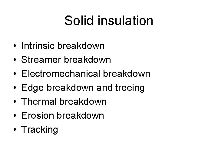 Solid insulation • • Intrinsic breakdown Streamer breakdown Electromechanical breakdown Edge breakdown and treeing