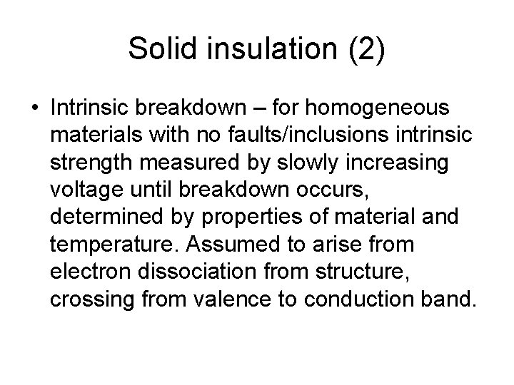 Solid insulation (2) • Intrinsic breakdown – for homogeneous materials with no faults/inclusions intrinsic