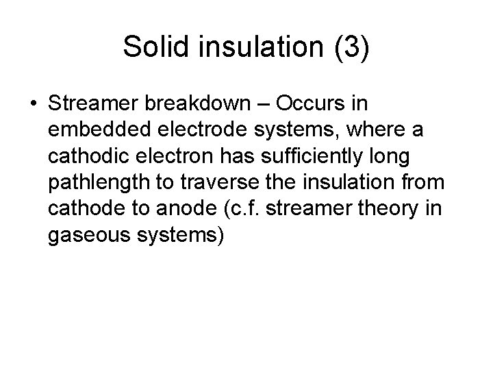Solid insulation (3) • Streamer breakdown – Occurs in embedded electrode systems, where a