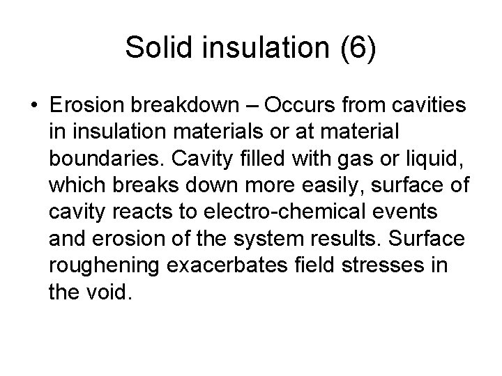 Solid insulation (6) • Erosion breakdown – Occurs from cavities in insulation materials or