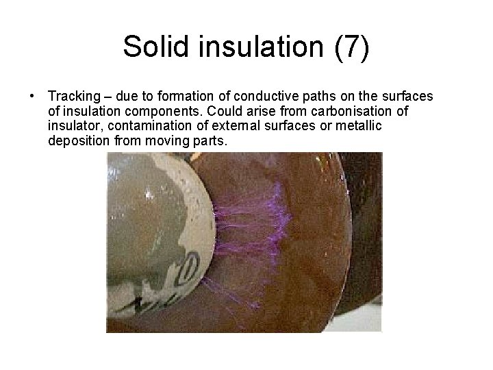 Solid insulation (7) • Tracking – due to formation of conductive paths on the